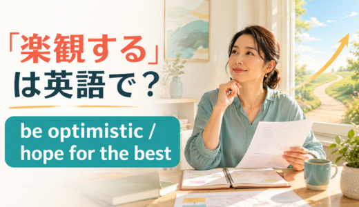 「楽観する」は英語で？be optimistic・hope for the best・look on the bright sideの違い