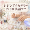 レジンアクセサリー作りは英語で？ resin jewelryの英語表現
