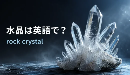 水晶は英語で？rock crystal・clear quartzの発音、語源、quartzとの違い