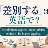 「差別する」は英語で?discriminate against・treat unfairly・exclude・be biased againstの違い