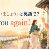 「また会いましょう」は英語で? See you again!