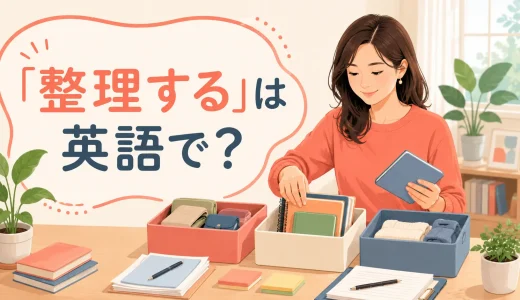 「整理する」は英語で？organize・sort・arrange・tidy upの違い