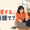 「支援する」は英語で？support・help・assistなどの使い分けを解説するアイキャッチ