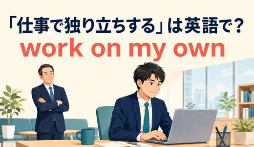 「仕事で独り立ちする」は英語で？work on my own・independentlyの違い