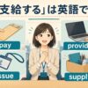 「支給する」の英語 pay・provide・issue・supply の違い