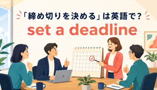 「締め切りを決める」は英語で？set・agree on・decide onの違いと簡単な言い換え