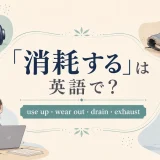 「消耗する」は英語で?use up・wear out・drain・exhaustの違い