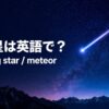 流れ星は英語でshooting starまたはmeteorと紹介するアイキャッチ