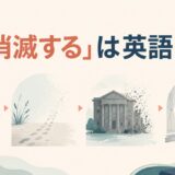 「消滅する」は英語で？disappear・vanish・cease to exist・be goneの違い