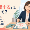 「承認する」は英語で？approve・authorize・sign off on・give the OKの違い