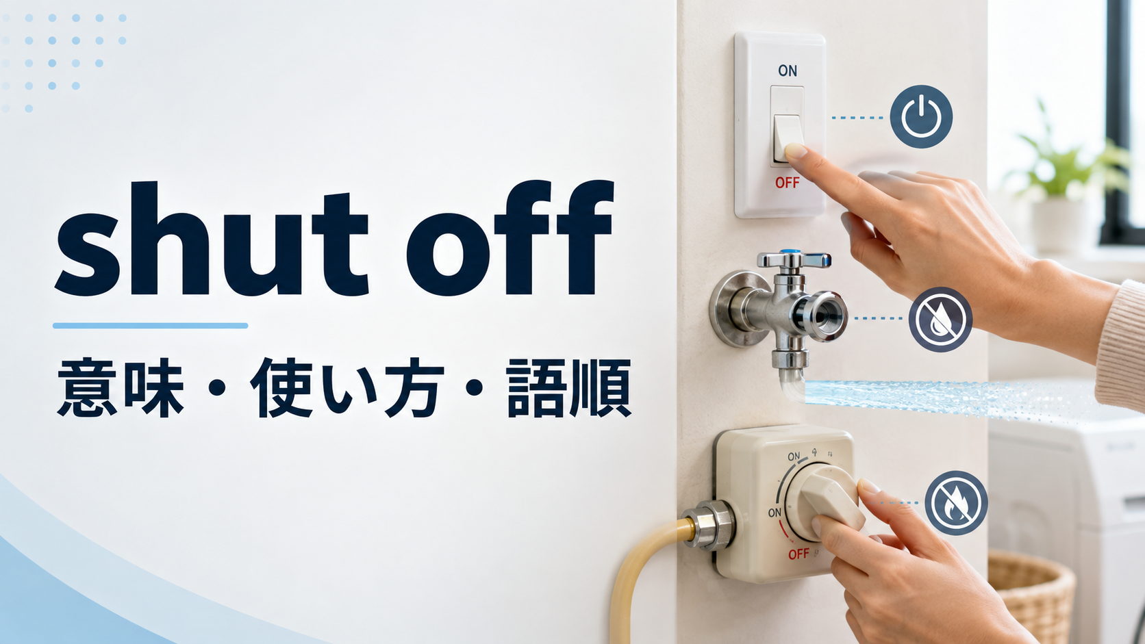 shut offの意味は？電源・水・ガスを止める使い方、語順とturn offとの違い