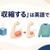 「収縮する」は英語で？contract・shrink・tighten・decreaseの違い