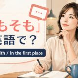 「そもそも」は英語で?To begin withとIn the first place