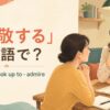 「尊敬する」は英語で？respect・look up to・admireの違い