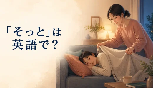 「そっと」は英語で？gently・quietly・discreetlyの違いと使い方