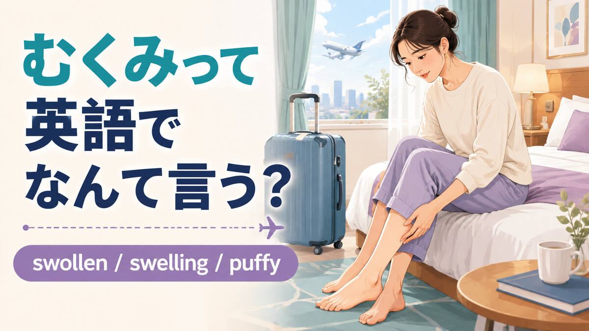 むくみって英語でなんて言う？swollen・swelling・puffyの使い分け