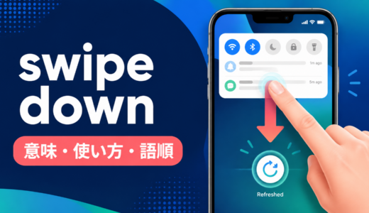 swipe downの意味は？「下へスワイプする」の使い方・語順とscroll upとの違い