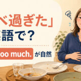「食べ過ぎた」は英語で?I ate too much. が自然