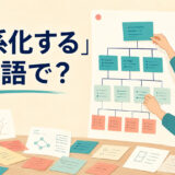 「体系化する」は英語で？systematize・organize・structure・build a frameworkの違い