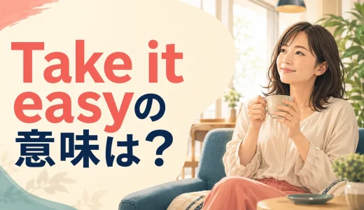 Take it easyの意味は？「気楽に・無理しないで」の使い方と返し方