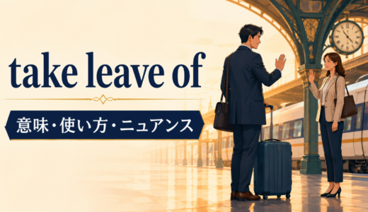take leave ofの意味は？使い方・ニュアンスとsay goodbye toとの違いを例文解説