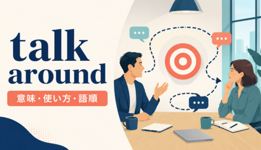 talk aroundの意味は？「本題を避ける・説得する」の使い方と語順