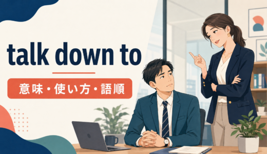 talk down toの意味は？「見下すように話す」の使い方・語順とpatronizeとの違い