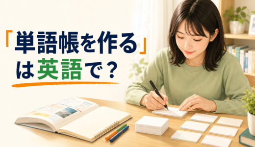 「単語帳を作る」は英語で？make flashcards・vocabulary notebook・listの違いと簡単な言い換え