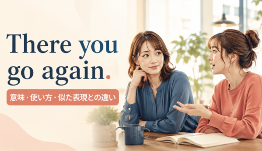 There you go again.の意味は？Here we go again.・There you go.との違い