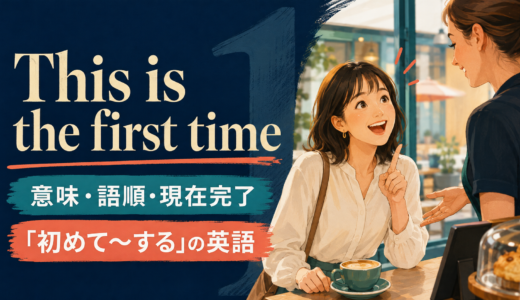 This is the first timeの意味は？現在完了の語順・使い方とmy first timeとの違い