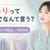 耳鳴りって英語でなんて言う？My ears are ringingとtinnitusの使い方