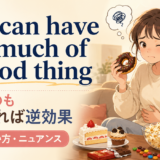 You can have too much of a good thingの意味・使い方・ニュアンス