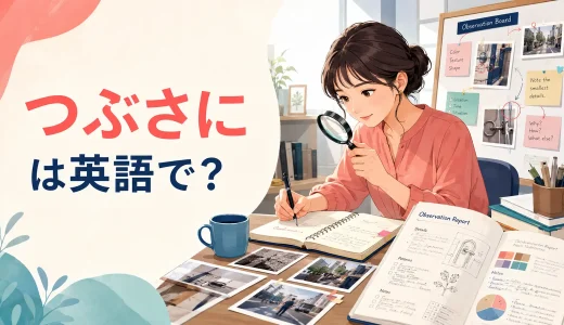 「つぶさに」は英語で？in detail・closely・at first handの違い