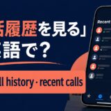 通話履歴を見るの英語表現とcall history・recent callsの使い分け