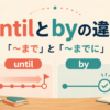 untilとbyの違い。「〜まで」と「〜までに」の使い分け