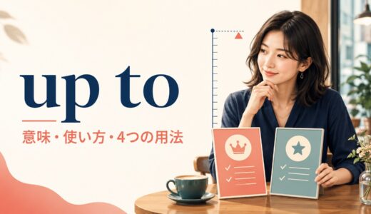 up toの意味は？「最大〜まで・あなた次第」の4つの使い方と例文