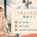 「うるさくなる」の英語表現 get louder・get noisier・become demanding