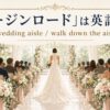 バージンロードは英語でwedding aisle、歩くはwalk down the aisle