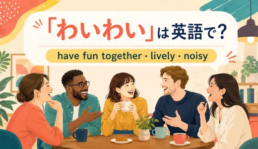 「わいわい」は英語で？have fun together・lively・noisyの違い