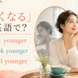 「若くなる」の英語表現 get younger・look younger・feel younger