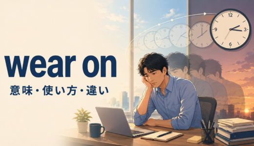 wear onの意味は？「時間が過ぎる・じわじわ負担になる」の使い方と例文