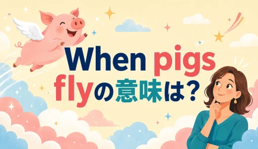 When pigs flyの意味は？「ありえない・絶対ない」を表す英語