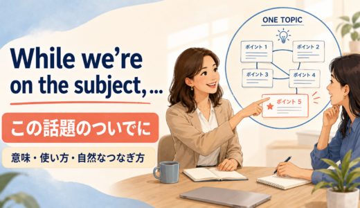 While we’re on the subjectの意味は？「この話題のついでに」の使い方と類似表現との違い