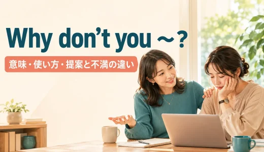 Why don’t you ～? の意味は？使い方・提案と不満の違いを例文で解説