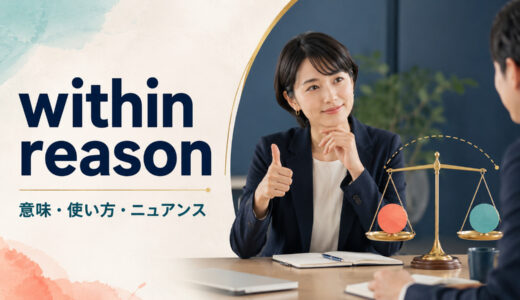 within reasonの意味は？「常識の範囲内」の使い方・例文とreasonableとの違い