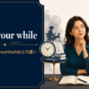 worth your whileの意味・使い方とworthwhileとの違いを示すアイキャッチ画像