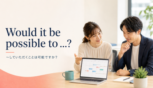 Would it be possible to …?の意味は？丁寧な依頼の使い方と語順