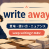 write awayの意味・使い方・ニュアンスとkeep writingとの違いを示すアイキャッチ画像