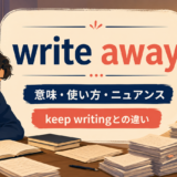 write awayの意味・使い方・ニュアンスとkeep writingとの違いを示すアイキャッチ画像