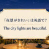 「夜景がきれい」は英語で The city lights are beautiful.
